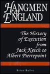 Hangmen of England: History of Execution from Jack Ketch to Albert Pierrepoint - Brian Bailey