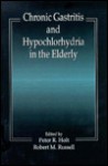 Chronic Gastritis and Hypochlorhydria in the Elderly - Holt R. Holt, Robert M. Russell, Holt R. Holt