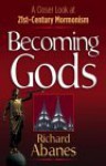 Becoming Gods: A Closer Look at 21st-Century Mormonism - Richard Abanes