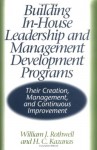 Building In-House Leadership and Management Development Programs: Their Creation, Management, and Continuous Improvement - William J. Rothwell, H.C. Kazanas