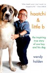 Haatchi and Little B: The True Story of One Boy and His Dog - Wendy Holden