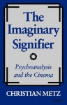 The Imaginary Signifier: Psychoanalysis and the Cinema - Christian Metz, Celia Britton, Annwyl Williams