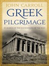 Greek Pilgrimage: in search of the foundations of the West - John Carroll