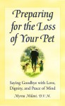 Preparing for the Loss of Your Pet: Saying Goodbye with Love, Dignity, and Peace of Mind - Myrna Milani