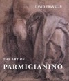 The Art of Parmigianino - David Franklin, David Ekserdjian