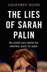 The Lies of Sarah Palin: the untold story behind her relentless quest for power - Geoffrey Dunn