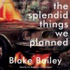 The Splendid Things We Planned: A Family Portrait - Blake Bailey