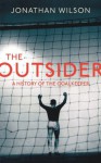 The Outsider: A History of the Goalkeeper - Jonathan Wilson