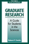 Graduate Research : A Guide for Students in the Sciences - Robert V. Smith