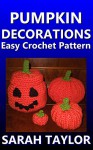 Pumpkin Decorations - Easy Crochet Pattern - Sarah Taylor