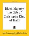 Black Majesty the Life of Christophe King of Haiti - John W. Vandercook, Mahlon Blaine