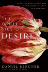 The Other Side of Desire: Four Journeys into the Far Realms of Lust and Longing - Daniel Bergner