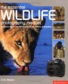 Essential Wildlife Photography Manual: Successful Digital & Film Techniques for Creative Photography - Chris Weston