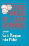 Three Worlds of Labor Economics - Garth L. Mangum