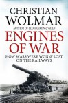 Engines of War: How Wars Were Won and Lost on the Railways - Christian Wolmar