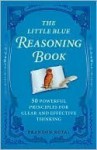 The Little Blue Reasoning Book: 50 Powerful Principles for Clear and Effective Thinking - Brandon Royal