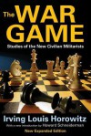 The War Game: Studies of the New Civilian Militarists - Irving Louis Horowitz, Howard Schneiderman