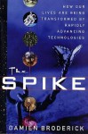 The Spike: How Our Lives Are Being Transformed By Rapidly Advancing Technologies - Damien Broderick