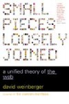 Small Pieces Loosely Joined: A Unified Theory of the Web - David Weinberger