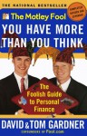 The Motley Fool You Have More Than You Think: The Foolish Guide to Personal Finance - David Gardner, Tom Gardner