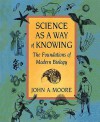 Science as a Way of Knowing: The Foundations of Modern Biology - John Alexander Moore