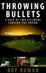 Throwing Bullets: A Tale of Two Pitchers Chasing a Dream - Roy Rowan