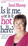 Is It Me Or Is It Hot In Here?: A modern woman's guide to the menopause - Jenni Murray