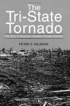 The Tri-State Tornado: The Story of America's Greatest Tornado Disaster - Peter S. Felknor