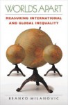 Worlds Apart: Measuring International and Global Inequality - Branko Milanović