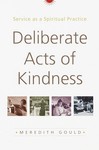 Deliberate Acts of Kindness: Service as a Spiritual Practice - Meredith Gould