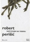 Naš čovjek na terenu - Robert Perišić