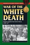 War of the White Death: Finland against the Soviet Union, 1939-40 (Stackpole Military History Series) - Bair Irincheev