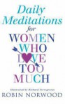 Daily Meditations For Women Who Love Too Much - Robin Norwood