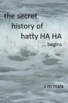 The secret history of Hatty Ha Ha ... begins - S.M. Mala