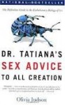 Dr. Tatiana's Sex Advice to All Creation: The Definitive Guide to the Evolutionary Biology of Sex - Olivia Judson