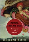 Morning, Noon, and Night: Finding the Meaning of Life's Stages Through Books - Arnold Weinstein