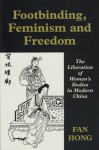 Footbinding, Feminism, And Freedom: The Liberation Of Women's Bodies In Modern China - Hong Fan