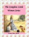 The Complete Little Women Series: Little Women, Good Wives, Little Men, Jo's Boys (4 books in one) - Louisa May Alcott, MonkeyBone Publications