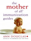 The Mother of All Immunization Guides - Ann Douglas