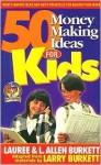 Fifty Money-Making Ideas for Kids - Larry Burkett, Allen Burkett, Lauree Burkett