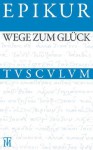 Wege Zum Gluck: Griechisch - Lateinisch - Deutsch - Epikur, Rainer Nickel