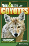 Myths and Truths About Coyotes: What You Need to Know About America's Most Misunderstood Predator - Carol Cartaino