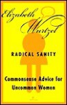 Radical Sanity: Commonsense Advice for Uncommon Women - Elizabeth Wurtzel