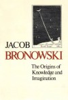 The Origins of Knowledge and Imagination - Jacob Bronowski