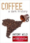 Coffee: A Dark History - Antony Wild