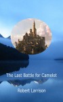 The Last Battle for Camelot (Avalon) - Robert Larrison