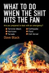 What to Do When the Shit Hits the Fan: THE ULTIMATE PREPPER�S GUIDE TO PREPARING FOR, AND COPING WITH, ANY EMERGENCY - David Black