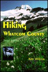 Hiking Whatcom County: Selected Walks, Hikes, Parks & Viewpoints - Ken Wilcox, Steve Satushek