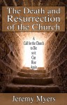 The Death and Resurrection of the Church: A Call for the Church to Die So It Can Rise Again - Jeremy Myers