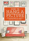 How to Hang a Picture: And Other Essential Lessons for the Stylish Home - Jason Sacher, Suzanne LaGasa